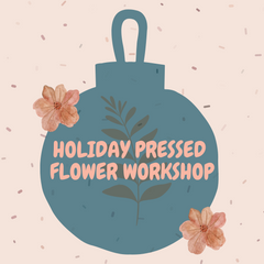 Pressed Flower Holiday Workshop - Saturday, December 2